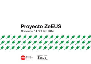 Proyecto ZeEUS 
Barcelona, 14 Octubre 2014  