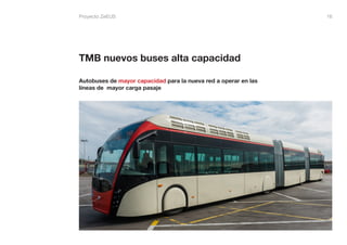 Proyecto ZeEUS 16 
TMB nuevos buses alta capacidad 
Autobuses de mayor capacidad para la nueva red a operar en las 
líneas...