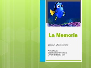 La Memoria
Estructura y funcionamiento
Alina Chaves
Bachillerato en Psicología
Universidad de La Salle
 