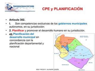 CPE y PLANIFICACIÓN
• Artículo 302.
• I. Son competencias exclusivas de los gobiernos municipales
autónomos, en su jurisdi...