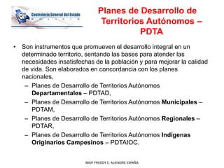 Planes de Desarrollo de
Territorios Autónomos –
PDTA
• Son instrumentos que promueven el desarrollo integral en un
determi...