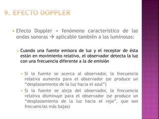  En ondas sonoras, el efecto Doppler es fácilmente
detectable
 En ondas luminosas, este efecto provoca un cambio
de colo...