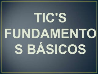 TIC'S
FUNDAMENTO
 S BÁSICOS
 