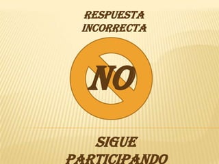 Respuesta
incorrecta




No
  Sigue
 