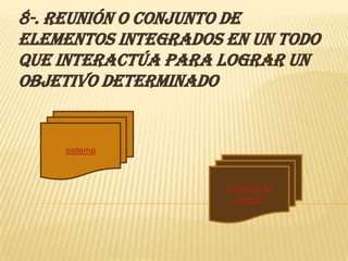 8-. Reunión o conjunto de
elementos integrados en un todo
que interactúa para lograr un
objetivo determinado


    sistema



                     Software de
                       diseño
 