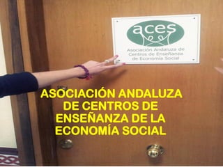 ASOCIACIÓN ANDALUZA
DE CENTROS DE
ENSEÑANZA DE LA
ECONOMÍA SOCIAL
 