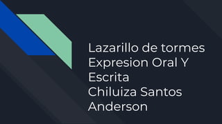 Lazarillo de tormes
Expresion Oral Y
Escrita
Chiluiza Santos
Anderson
 