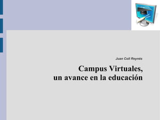 Juan Coll Reynés


      Campus Virtuales,
un avance en la educación
 