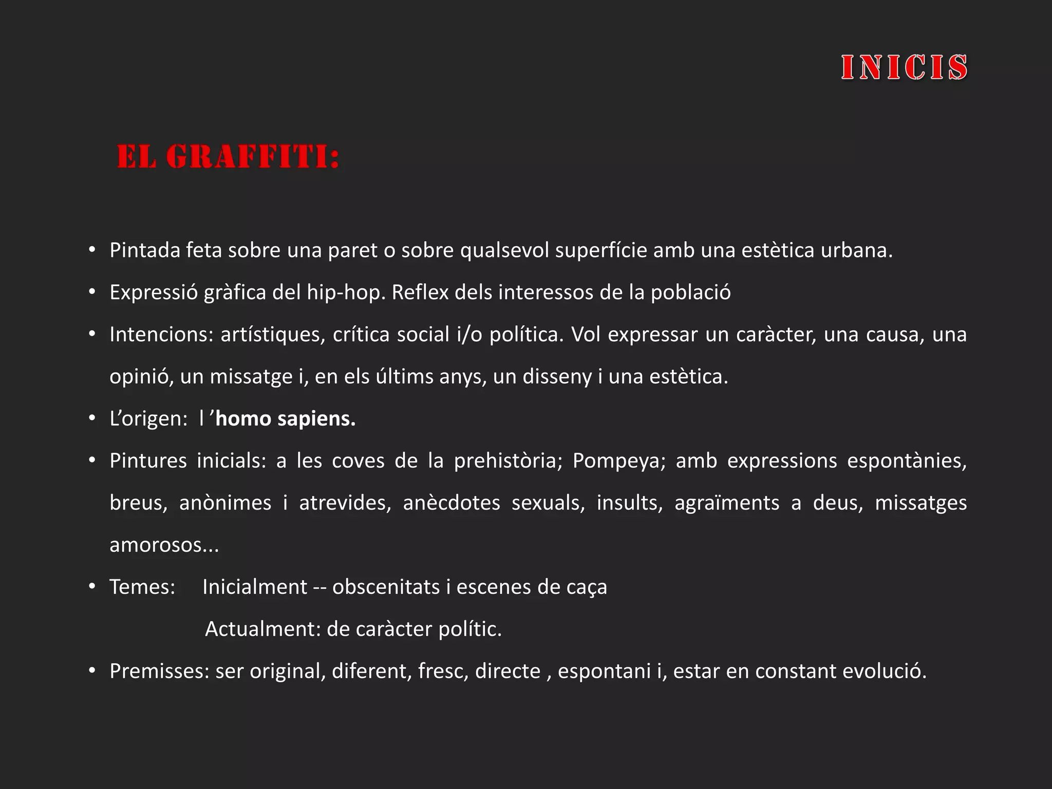 Inicis     EL GRAFFITI:Pintada feta sobre una paret o sobre qualsevol superfície amb una estètica urbana. 