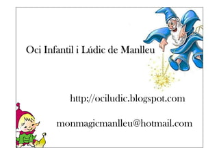 Oci Infantil i Lúdic de Manlleu



          http://ociludic.blogspot.com

       monmagicmanlleu@hotmail.com
 