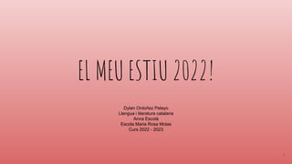 EL MEU ESTIU 2022!
Dylan Ordoñez Pelayo
Llengua i literatura catalana
Anna Escolà
Escola Maria Rosa Molas
Curs 2022 - 2023
1
 