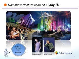 8
Nou show Nocturn cada nit «Lady Ô»
Nolwenn Leroy Bruno Coulais
Inclós en
el preu
de
l’entrada
Inclós en
el preu
de
l’entrada
 