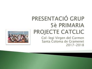 Col·legi Virgen del Carmen
Santa Coloma de Gramenet
2017-2018
 