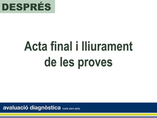 DESPRÉS



   Acta final i lliurament
      de les proves
 