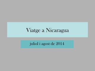 Viatge a Nicaragua
juliol i agost de 2014
 
