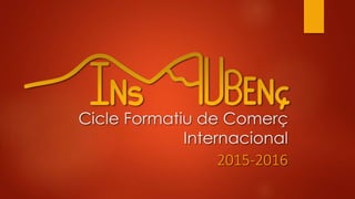 Cicle Formatiu de Comerç
Internacional
2015-2016
 