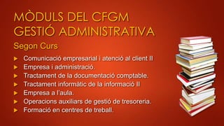 MÒDULS DEL CFGM
GESTIÓ ADMINISTRATIVA
Segon Curs









Comunicació empresarial i atenció al client II
Empresa i ...