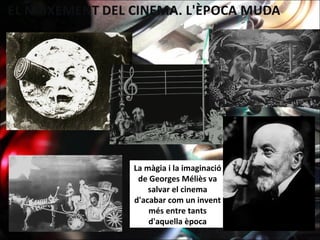 La màgia i la imaginació
de Georges Méliès va
salvar el cinema
d'acabar com un invent
més entre tants
d'aquella època
 