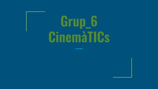 Grup_6
CinemàTICs
 