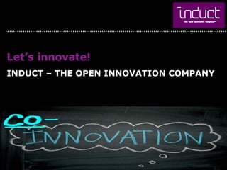 Let’s innovate!
INDUCT – THE OPEN INNOVATION COMPANY
 