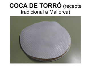 COCA DE TORRÓ (recepte
tradicional a Mallorca)
 