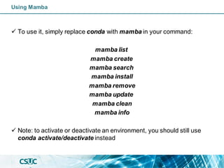Using Mamba
✓ To use it, simply replace conda with mamba in your command:
mamba list
mamba create
mamba search
mamba insta...