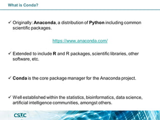 What is Conda?
✓ Originally: Anaconda, a distribution of Python including common
scientific packages.
https://www.anaconda...