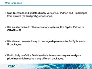 What is Conda?
✓ Conda installs and updates binary versions of Python and R packages
from its own (or third party) reposit...