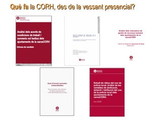 Què faQuè fa la CORH, des de la vessant presencial?la CORH, des de la vessant presencial?
 