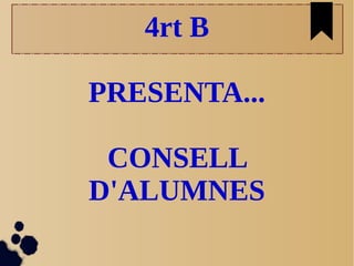 4rt B
PRESENTA...
CONSELL
D'ALUMNES
 
