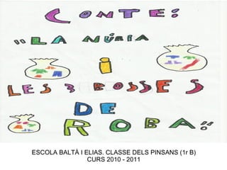 ESCOLA BALTÀ I ELIAS. CLASSE DELS PINSANS (1r B) CURS 2010 - 2011 