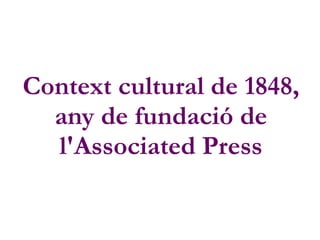 Context cultural de 1848,
any de fundació de
l'Associated Press
 