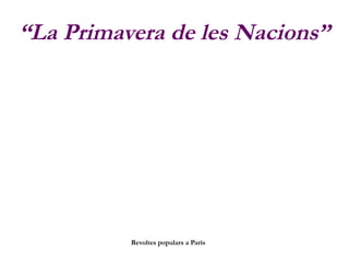“La Primavera de les Nacions”
Revoltes populars a París
 