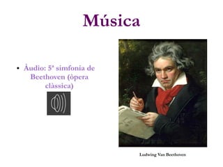 Música
● Àudio: 5ª simfonia de
Beethoven (òpera
clàssica)
Ludwing Van Beethoven
 