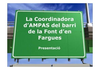 La Coordinadora
d’AMPAS del barri
  de la Font d’en
      Fargues
    Presentació
 