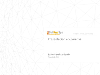 Presentación corporativa
Juan Francisco García
Founder & CEO
BARCELONA | MADRID | SAN FRANCISCO
 