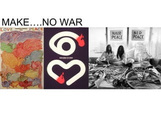 MAKE….NO WAR 