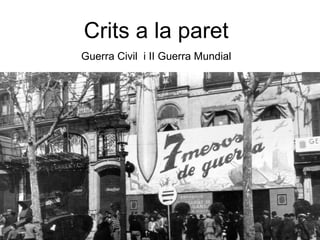 Crits a la paret Guerra Civil  i II Guerra Mundial 