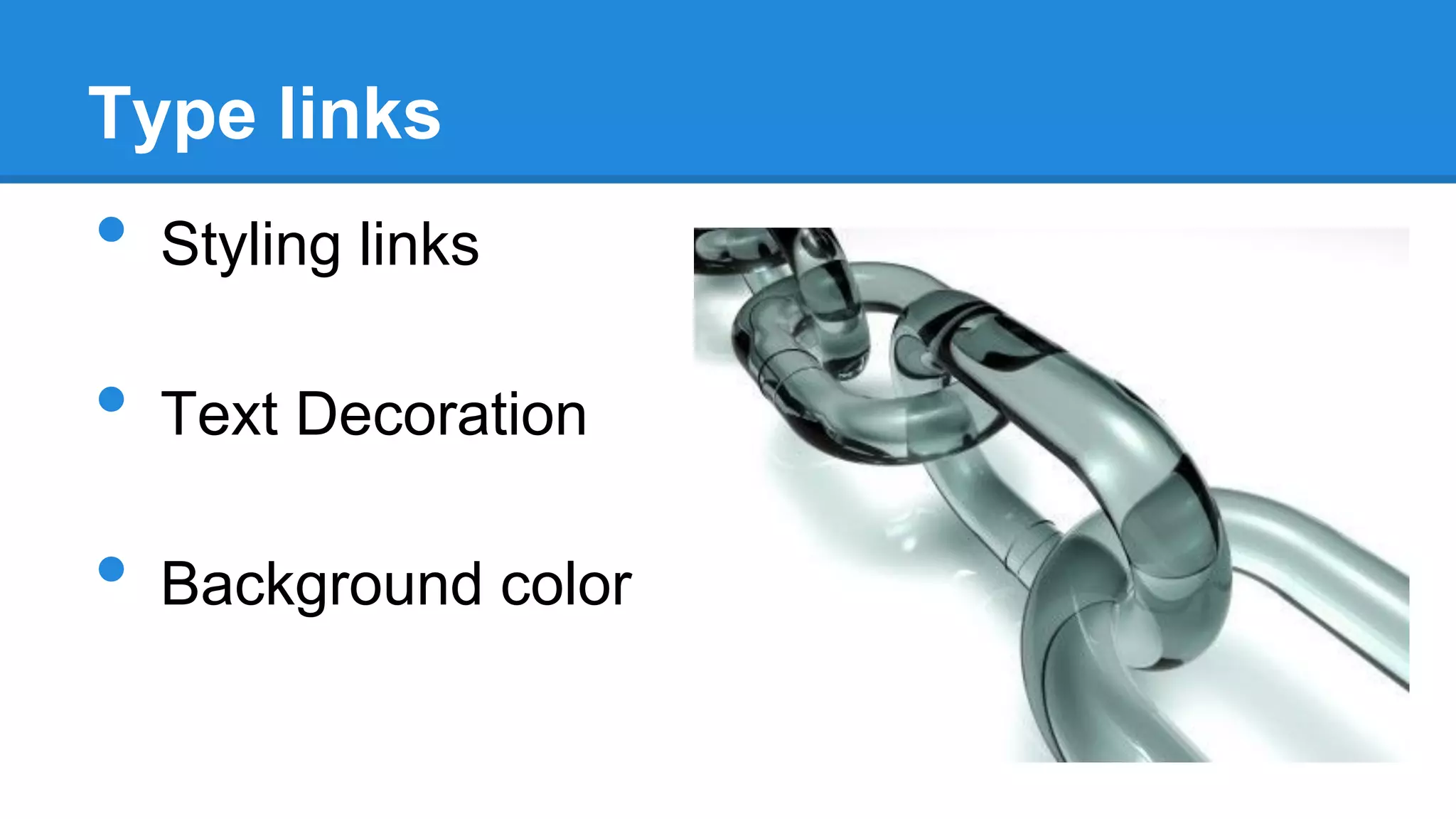 Type links

•

Styling links

•

Text Decoration

•

Background color

 