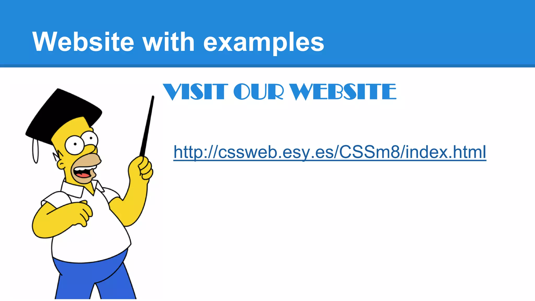 Website with examples
VISIT OUR WEBSITE
http://cssweb.esy.es/CSSm8/index.html

 
