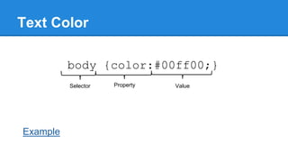 Text Color
body {color:#00ff00;}
Selector

Example

Property

Value

 