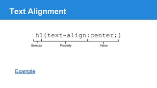 Text Alignment
h1{text-align:center;}
Selector

Example

Property

Value

 