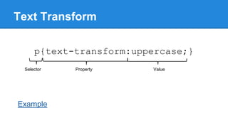 Text Transform
p{text-transform:uppercase;}
Selector

Example

Property

Value

 