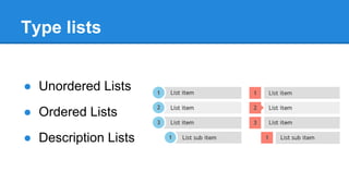 Type lists
● Unordered Lists
● Ordered Lists

● Description Lists

 