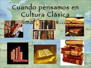 Cuando pensamos en Cultura Clásica imaginamos...  
