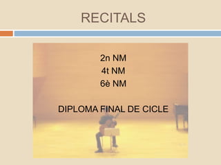 RECITALS
2n NM
4t NM
6è NM
DIPLOMA FINAL DE CICLE
 