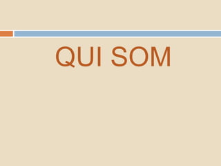 QUI SOM
 