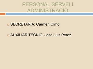 PERSONAL SERVEI I
ADMINISTRACIÓ
 SECRETARIA: Carmen Olmo
 AUXILIAR TÈCNIC: Jose Luis Pérez
 