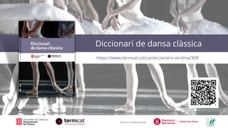 Diccionari de dansa clàssica
https://www.termcat.cat/ca/diccionaris-en-linia/309
Amb la col·laboració de:
 