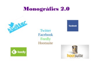 Monogràfics 2.0
Twitter
Facebook
Feedly
Hootsuite
 